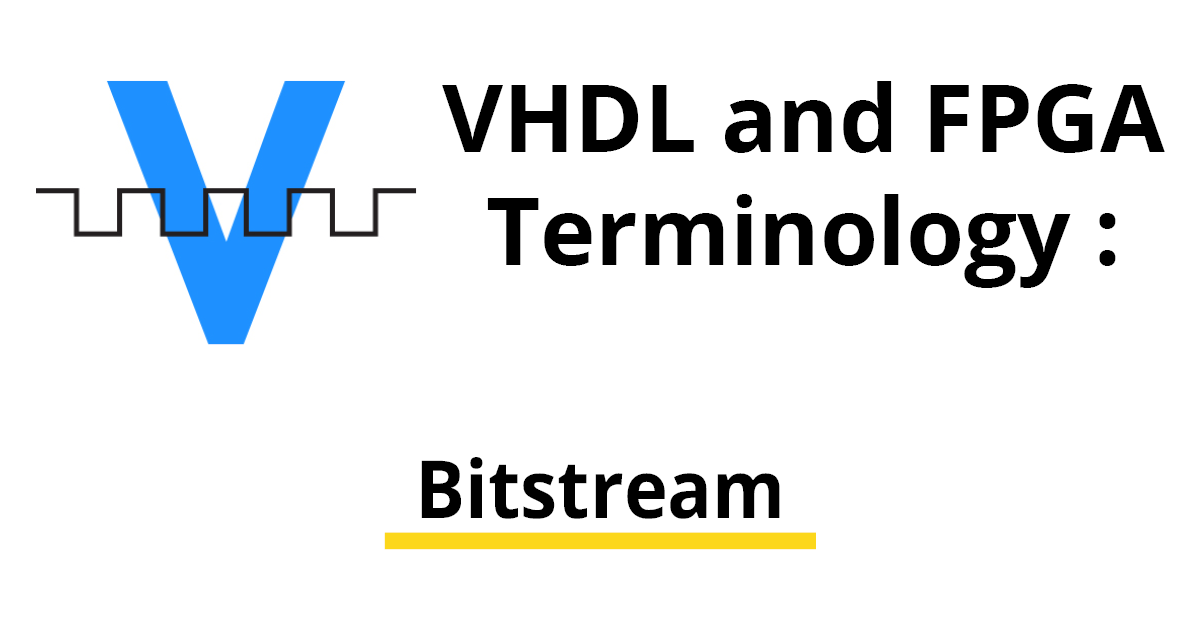 VHDL And FPGA Terminology - Bitstream