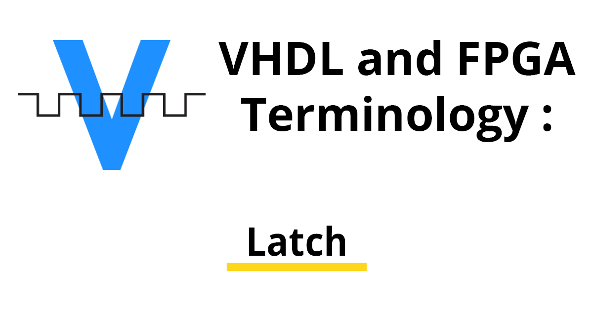 VHDL and FPGA terminology Latch